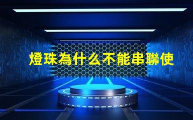 燈珠為什么不能串聯使用 led燈珠為什么要串聯